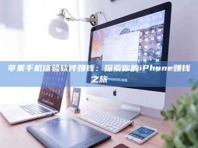 湘阴苹果手机体验软件赚钱：探索你的iPhone赚钱之旅