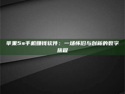 湘阴苹果5s手机赚钱软件：一场怀旧与创新的数字旅程